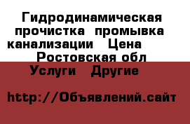 Гидродинамическая прочистка (промывка) канализации › Цена ­ 300 - Ростовская обл. Услуги » Другие   